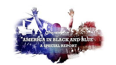 New PBS NewsHour Weekend Special on Racial Justice, Policing and Violence, America in Black and Blue 2020, Premieres Monday, June 15 at 9 p.m. on PBS